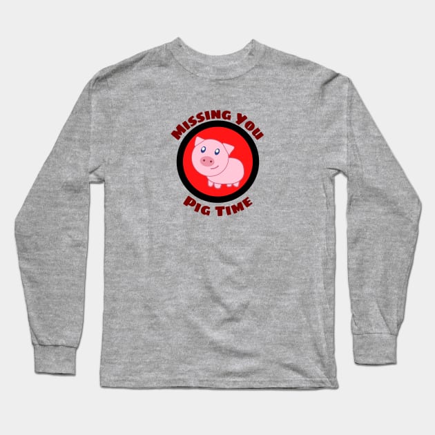 Missing You Pig Time - Pig Pun Long Sleeve T-Shirt by Allthingspunny